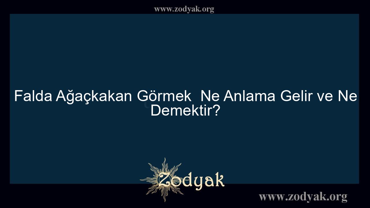 Falda Ağaçkakan Görmek  Ne Anlama Gelir ve Ne Demektir? - Otomasyon Dergisi