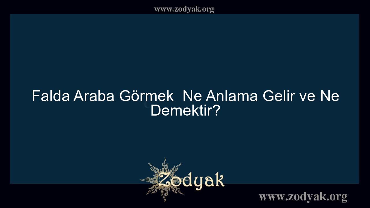 Falda Araba Görmek  Ne Anlama Gelir ve Ne Demektir? - Otomasyon Dergisi