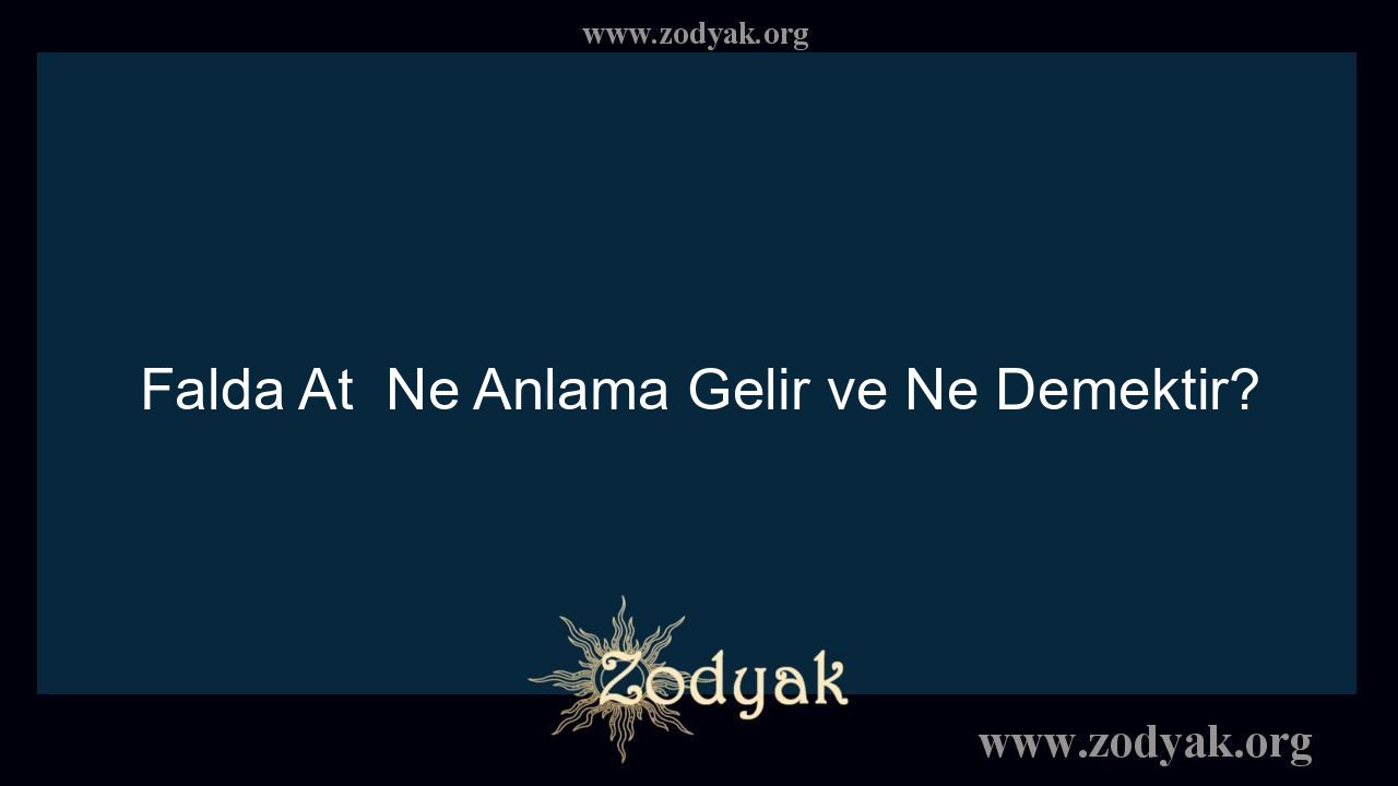 Falda At  Ne Anlama Gelir ve Ne Demektir?