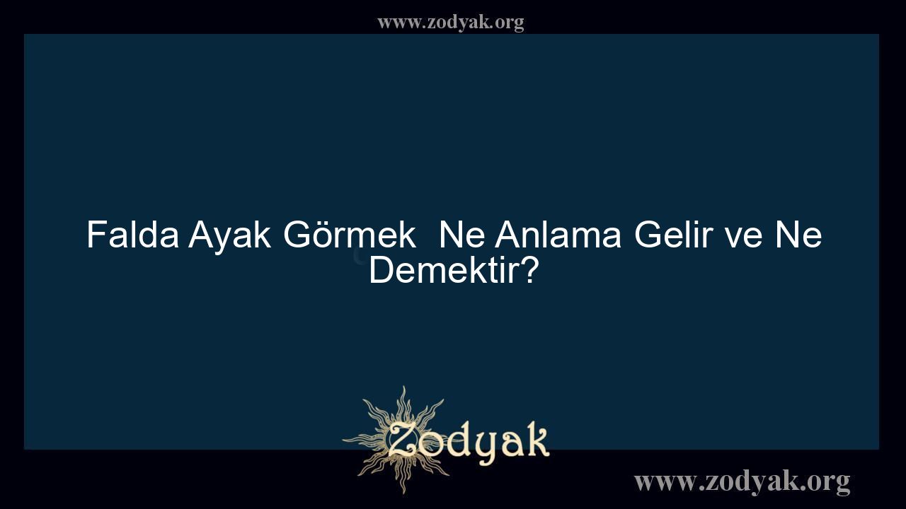 Falda Ayak Görmek  Ne Anlama Gelir ve Ne Demektir? - Otomasyon Dergisi