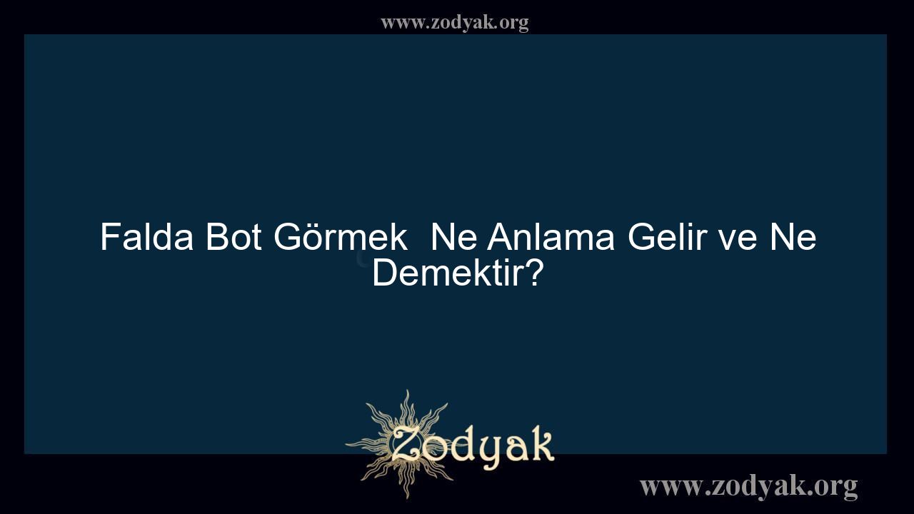 Falda Bot Görmek  Ne Anlama Gelir ve Ne Demektir? - Otomasyon Dergisi