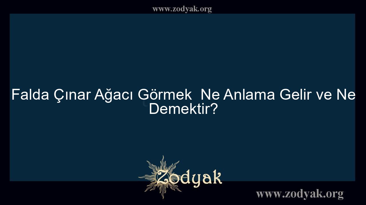 Falda Çınar Ağacı Görmek  Ne Anlama Gelir ve Ne Demektir? - Otomasyon Dergisi