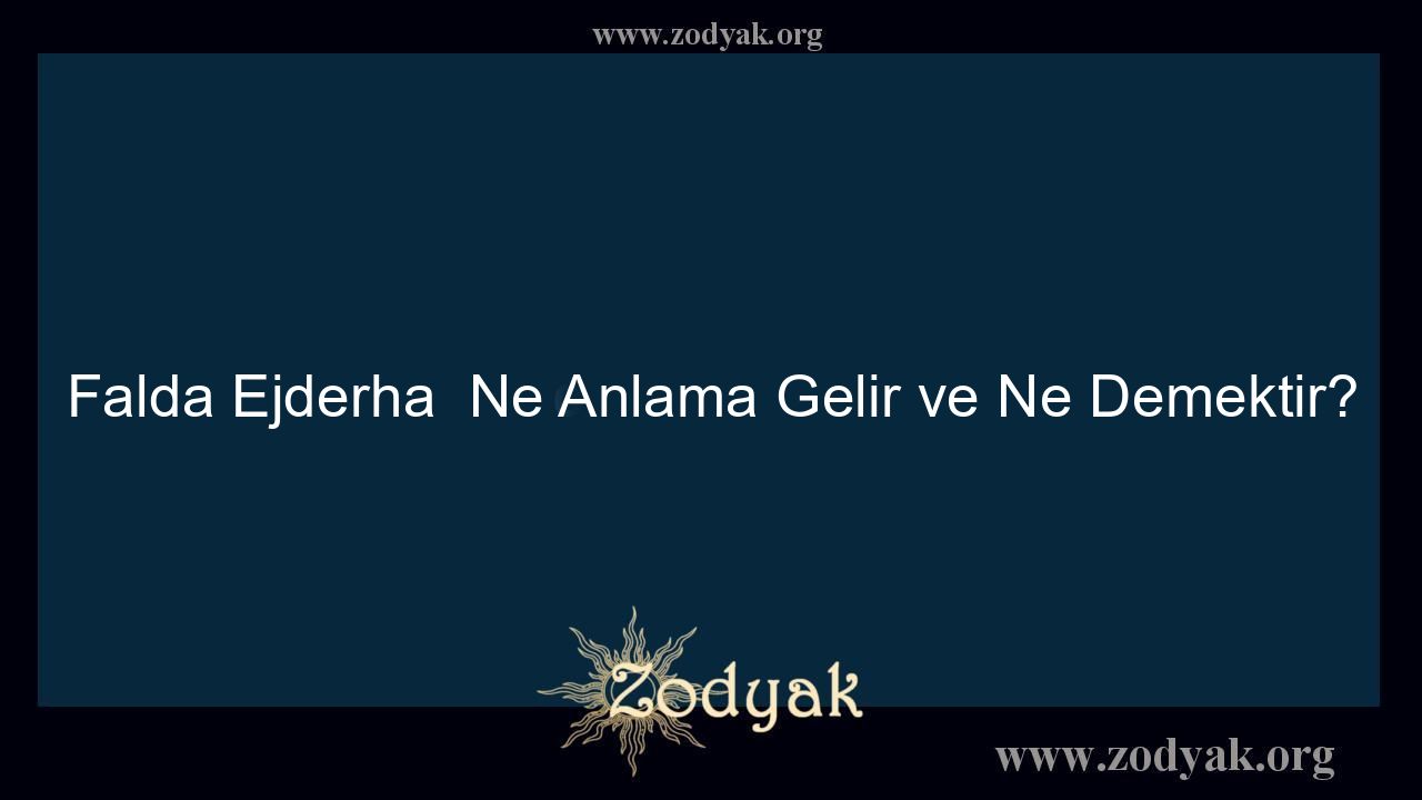 Falda Ejderha  Ne Anlama Gelir ve Ne Demektir?