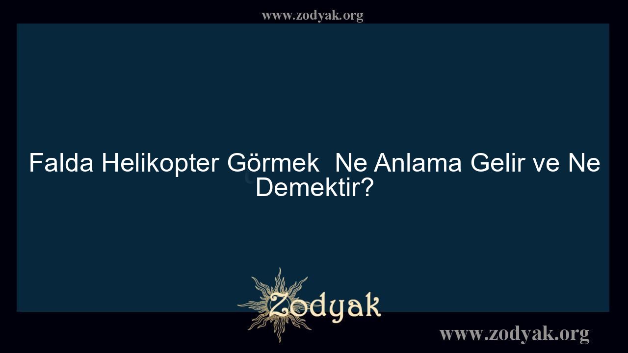 Falda Helikopter Görmek  Ne Anlama Gelir ve Ne Demektir? - Otomasyon Dergisi