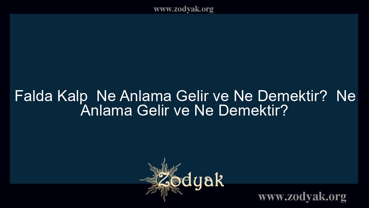 Falda Kalp  Ne Anlama Gelir ve Ne Demektir?  Ne Anlama Gelir ve Ne Demektir?