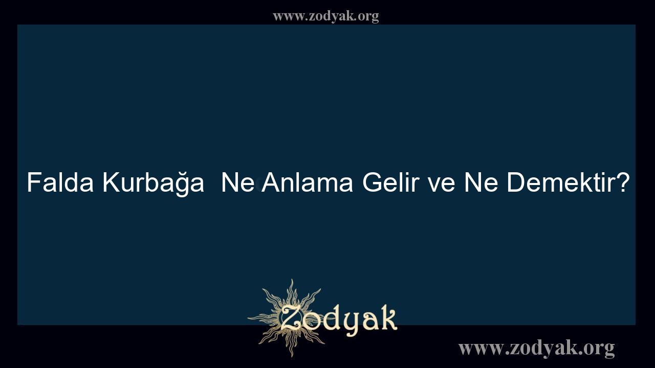 Falda Kurbağa  Ne Anlama Gelir ve Ne Demektir?