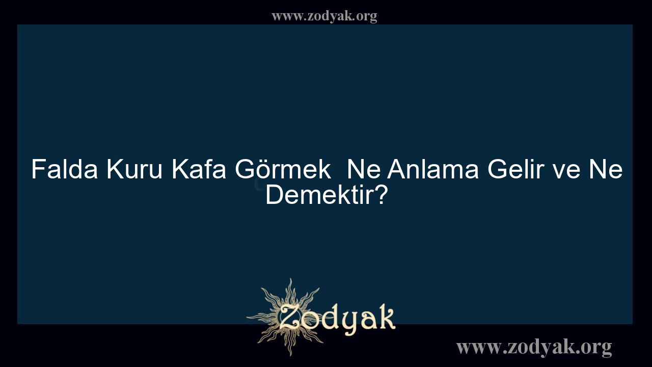 Falda Kuru Kafa Görmek  Ne Anlama Gelir ve Ne Demektir?