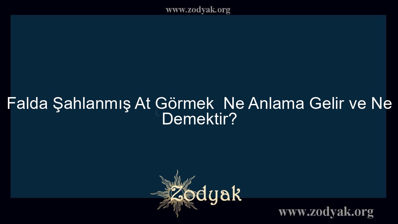 Falda Şahlanmış At Görmek  Ne Anlama Gelir ve Ne Demektir?