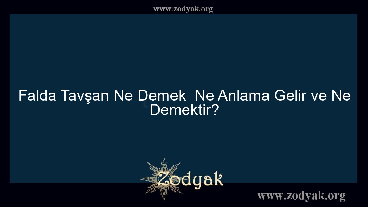 Falda Tavşan Ne Demek  Ne Anlama Gelir ve Ne Demektir? - Otomasyon Dergisi