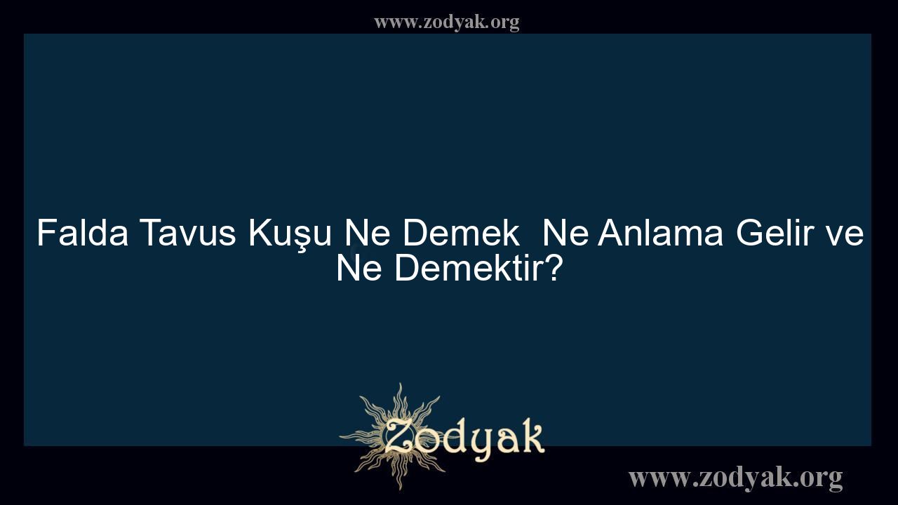 Falda Tavus Kuşu Ne Demek  Ne Anlama Gelir ve Ne Demektir?