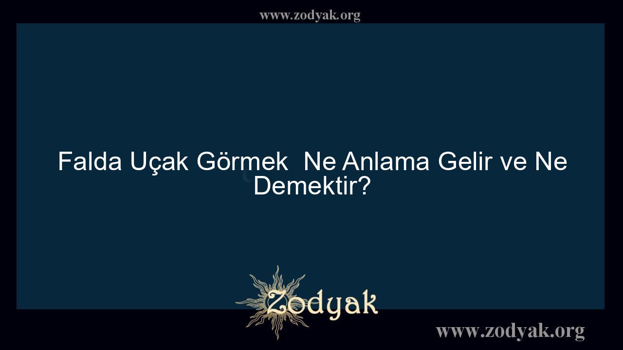 Falda Uçak Görmek  Ne Anlama Gelir ve Ne Demektir? - Otomasyon Dergisi