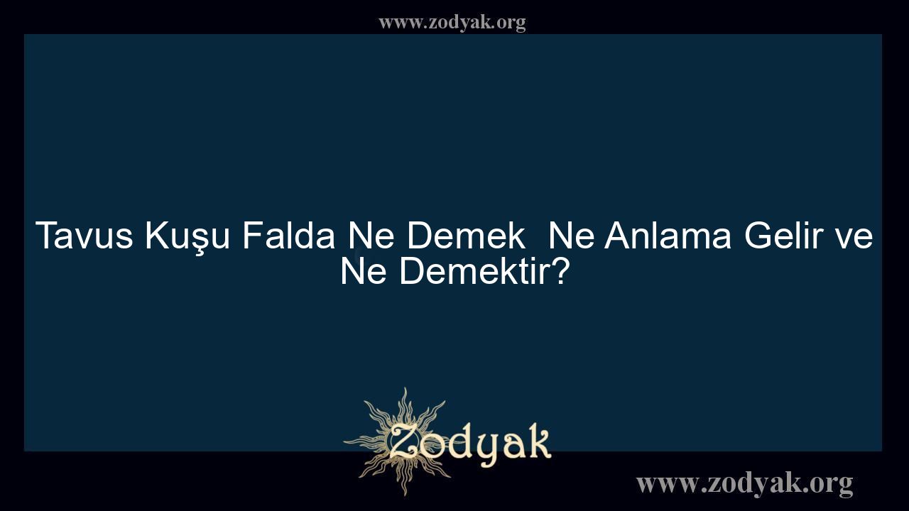 Tavus Kuşu Falda Ne Demek  Ne Anlama Gelir ve Ne Demektir? - Otomasyon Dergisi
