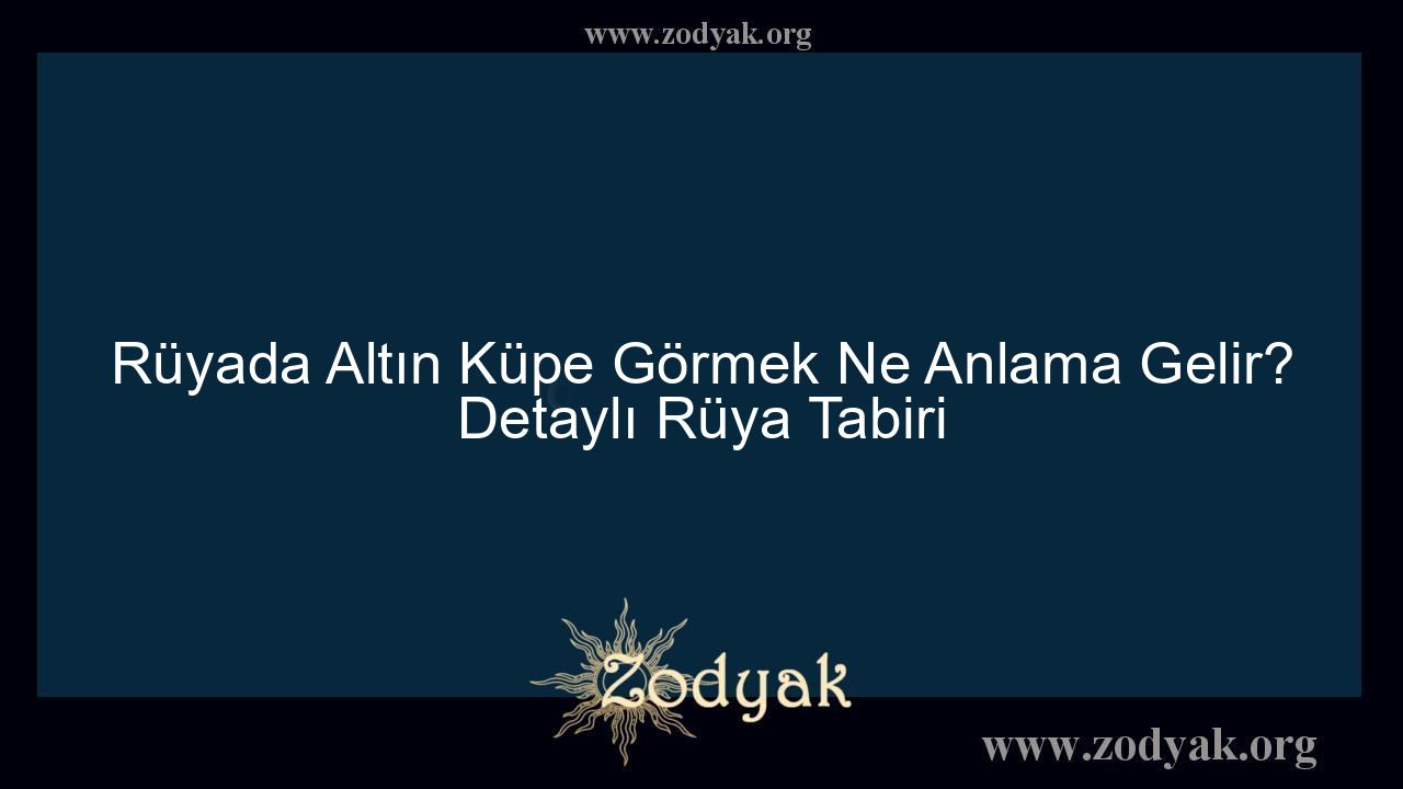 Rüyada Altın Küpe Görmek Ne Anlama Gelir? Detaylı Rüya Tabiri