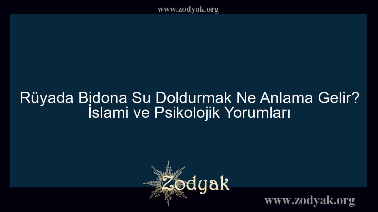Rüyada Bidona Su Doldurmak Ne Anlama Gelir? İslami ve Psikolojik Yorumları - Otomasyon Dergisi